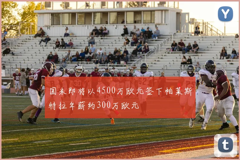 国米即将以4500万欧元签下帕莱斯特拉年薪约300万欧元