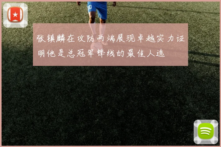 张镇麟在攻防两端展现卓越实力证明他是总冠军锋线的最佳人选