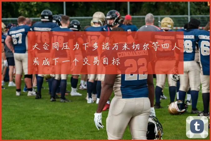 大合同压力下多诺万米切尔等四人或成下一个交易目标